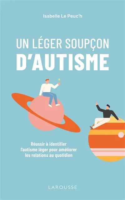 Un léger soupçon d'autisme : réussir à identifier l'autisme léger pour améliorer les relations au quotidien