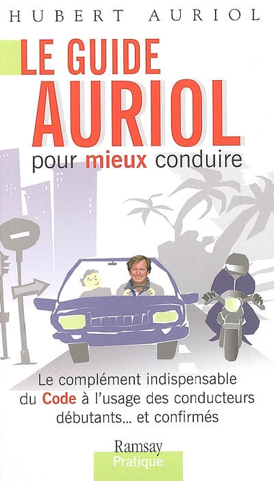 Le guide Auriol pour mieux conduire : le complément indispensable du Code à l'usage des conducteurs débutants et confirmés