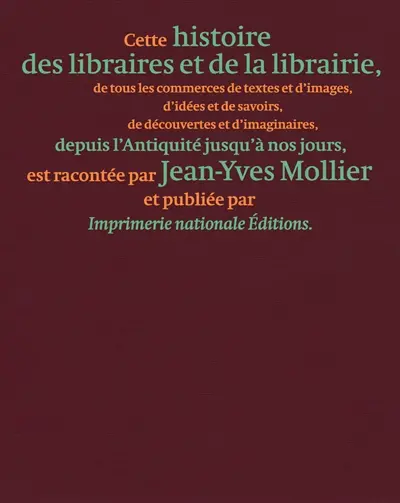Une histoire des libraires et de la librairie : de tous les commerces de textes et d'images, d'idées et de savoirs, de découvertes et d'imaginaires, depuis l'Antiquité jusqu'à nos jours