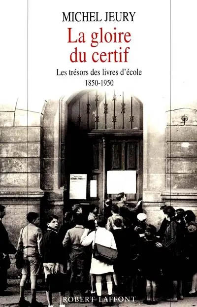 La gloire du certif : les trésors des livres d'école, 1850-1950