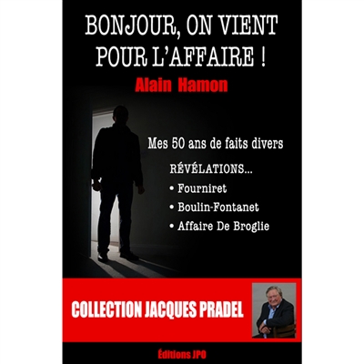 Bonjour, on vient pour l'affaire ! : mes 50 ans de faits divers, révélations... : Fourniret, Boulin-Fontanet, affaire De Broglie