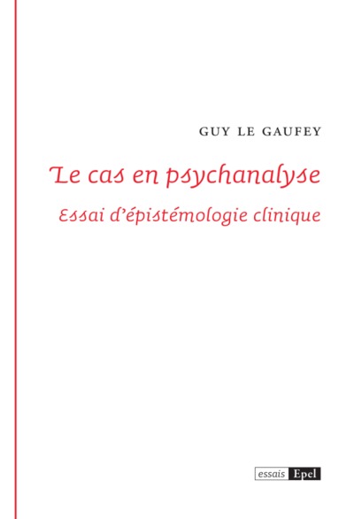 Le cas en psychanalyse : essai d'épistémologie clinique