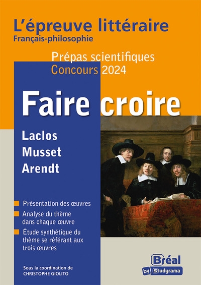 Faire croire : Laclos, Musset, Arendt : l'épreuve littéraire français-philosophie, prépas scientifiques, concours 2024