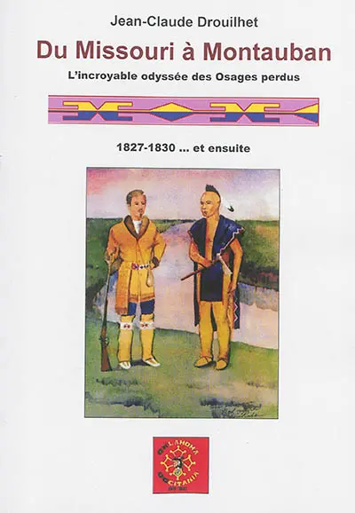Du Missouri à Montauban : l'incroyable odyssée des Osages perdus : 1827-1830... et la suite