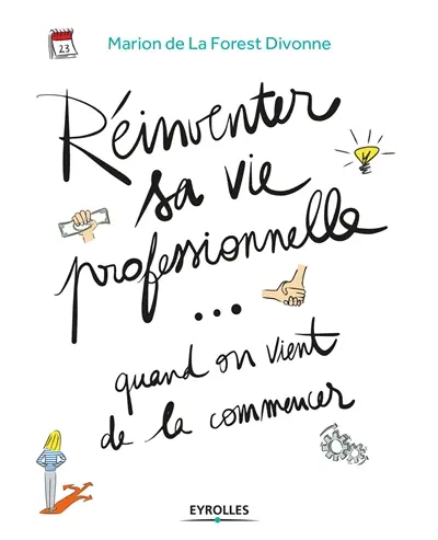 Réinventer sa vie professionnelle... quand on vient de la commencer : guide pratique par et pour la génération Y