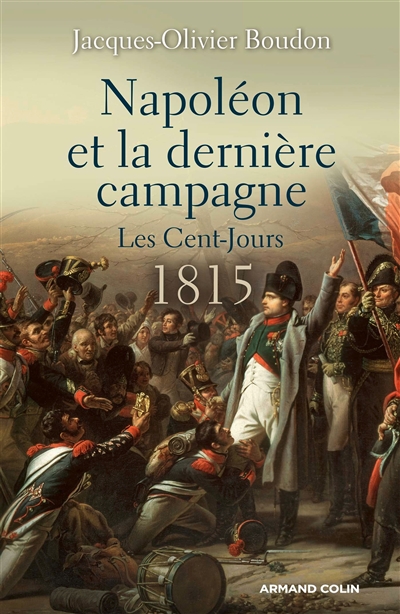Napoléon et la dernière campagne : les Cent-Jours : 1815
