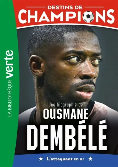 Destins de champions. Vol. 28. Une biographie d'Ousmane Dembélé : l'attaquant en or