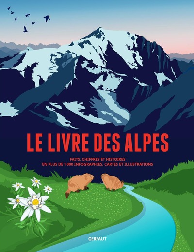 Le livre des Alpes : faits, chiffres et histoires en plus de 1.000 infographies, cartes et illustrations