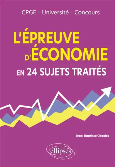 L'épreuve d'économie en 24 sujets traités : CPGE, université, concours L'épreuve d'économie en 24 sujets traités : CPGE, université, concours