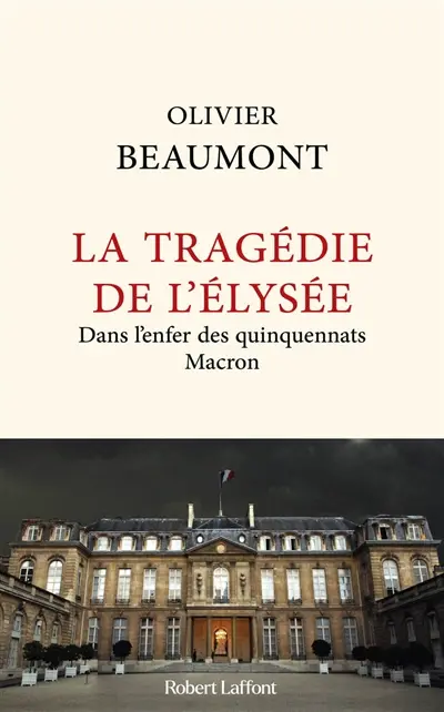 La tragédie de l'Elysée : dans l'enfer des quinquennats Macron
