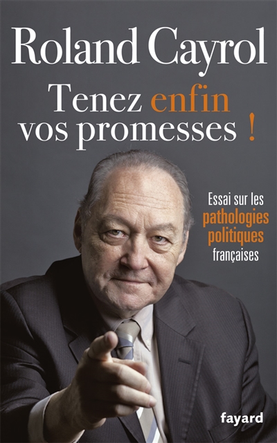 Tenez enfin vos promesses ! : essai sur les pathologies politiques françaises