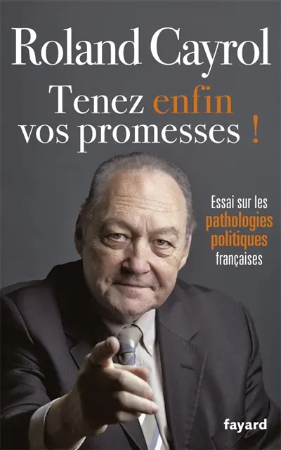Tenez enfin vos promesses ! : essai sur les pathologies politiques françaises