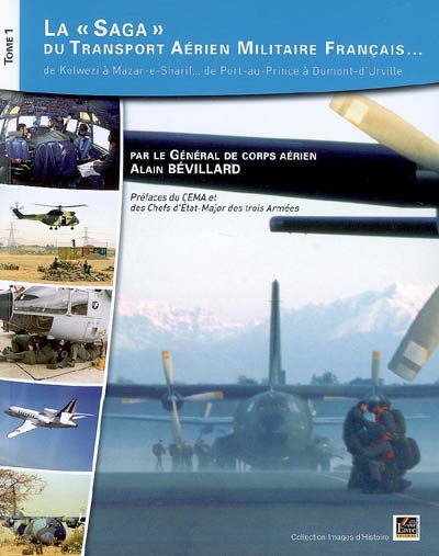 La saga du transport aérien militaire français... : de Kolwezi à Mazar-e-Sharif, de Port-au-Prince à Dumont-d'Urville. Vol. 1
