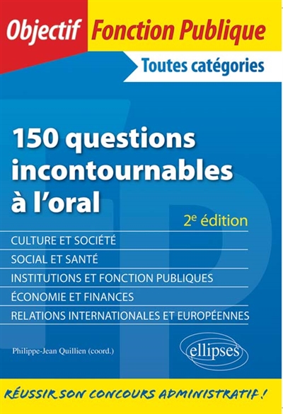 150 questions incontournables à l'oral : culture et société, social et santé, institutions et fonction publiques, économie et finances, relations internationales et européennes