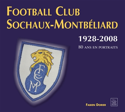 Football club Sochaux-Montbéliard : 1928-2008, 80 ans en portraits