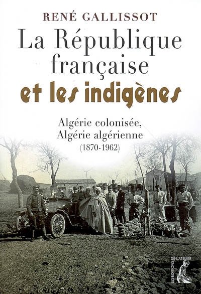 La République française et les indigènes : Algérie colonisée, Algérie algérienne (1870-1962)