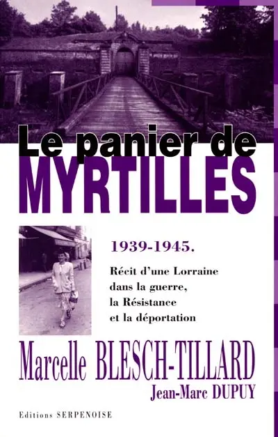 Le panier de myrtilles : 1939-1945 : récit d'une Lorraine dans la guerre, la Résistance et la déportation
