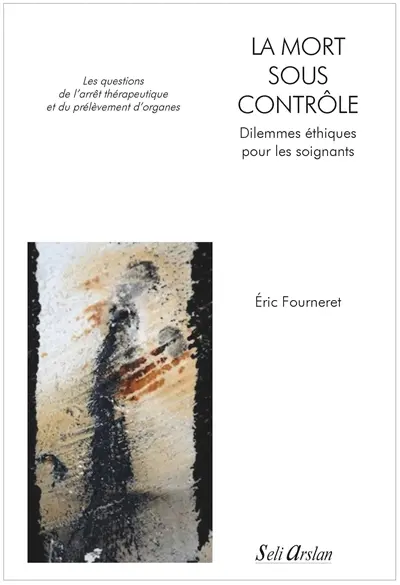 La mort sous contrôle : dilemmes éthiques pour les soignants : les questions de l'arrêt thérapeutique et du prélèvement d'organes