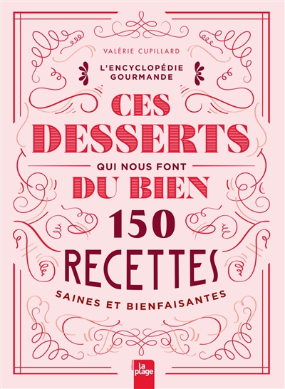 Ces desserts qui nous font du bien : 150 recettes saines et bienfaisantes : l'encyclopédie gourmande