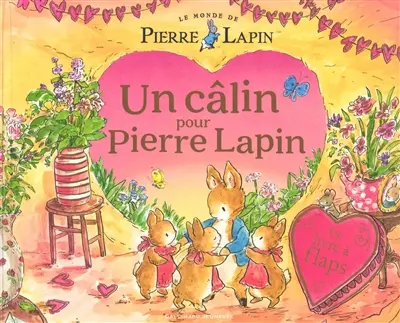 Le monde de Pierre Lapin. Un câlin pour Pierre Lapin : un livre à flaps