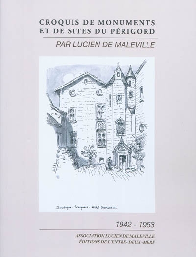 Croquis de monuments et de sites du Périgord, par Lucien de Maleville : 1942-1963