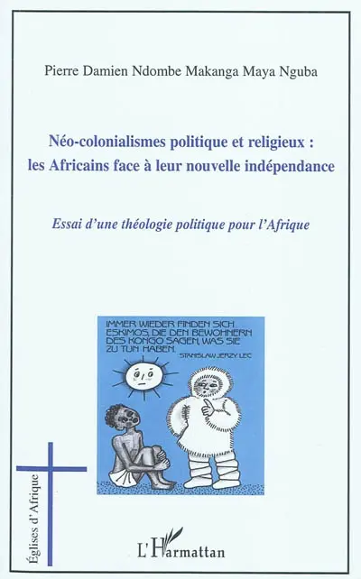 Néo-colonialismes politique et religieux : les Africains face à leur nouvelle indépendance : essai d'une théologie politique en Afrique