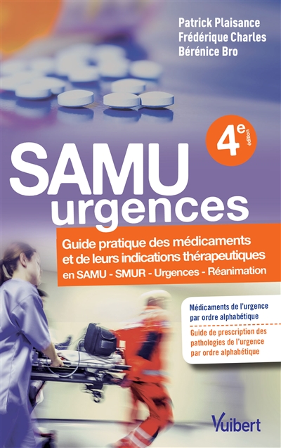 Samu urgences : guide pratique des médicaments et de leurs indications thérapeutiques en Samu, Smur, urgences, réanimation
