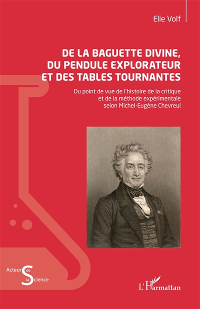 De la baguette divine, du pendule explorateur et des tables tournantes : du point de vue de l'histoire de la critique et de la méthode expérimentale selon Michel-Eugène Chevreul