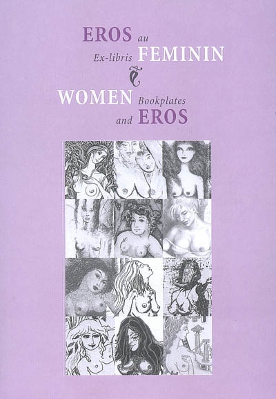 Eros au féminin : premier livre consacré à l'ex-eroticis féminin : ex-libris. Women and Eros : first book dedicated to ex-eroticis by women artists : bookplates