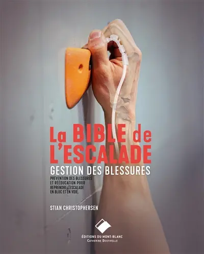 La bible de l'escalade : gestion des blessures : prévention des blessures et rééducation pour reprendre l'escalade en bloc et en voie