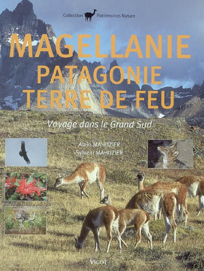 Magellanie, Patagonie, Terre de Feu : voyage dans le Grand Sud