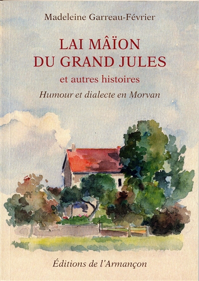 Lai mâïon du grand Jules et autres histoires : humour et dialecte en Morvan