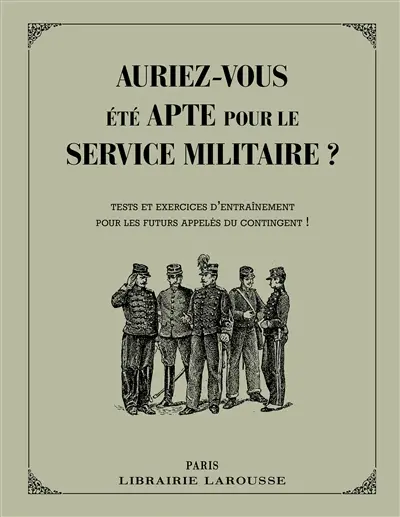 Auriez-vous été apte pour le service militaire ? : tests et exercices d'entraînement pour les futurs appelés du contingent !