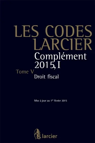 Les codes Larcier. Vol. 1. Complément 2015. Vol. 5. Droit fiscal