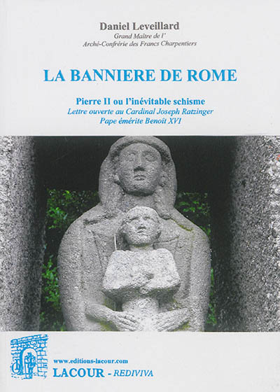 La bannière de Rome : Pierre II ou l'inévitable schisme : lettre ouverte au cardinal Joseph Ratzinger, pape émérite Benoît XVI