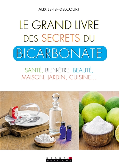 le grand livre des secrets du bicarbonate : santé, bien-être, beauté, maison, jardin, cuisine...