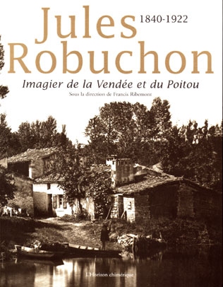 Jules Robuchon (1840-1922) : imagier de la Vendée et du Poitou