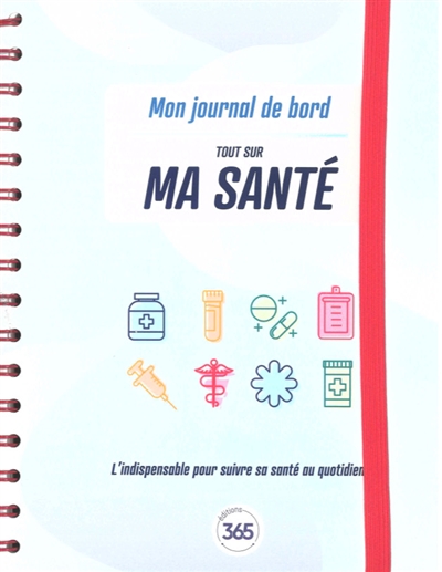 Tout sur ma santé : mon journal de bord : l'indispensable pour suivre sa santé au quotidien