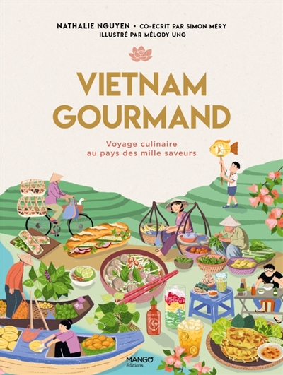 Vietnam gourmand : voyage culinaire au pays des mille saveurs
