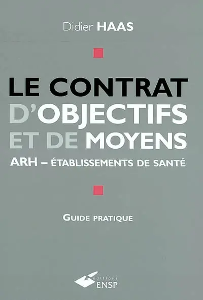 Le contrat d'objectifs et de moyens : ARH-établissements de santé : guide pratique pour les établissements de santé publics, et participant au service public hospitalier
