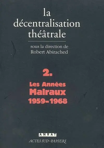 La décentralisation théâtrale. Vol. 2. Les années Malraux, 1959-1968