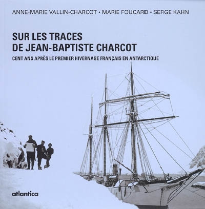 Sur les traces de Jean-Baptiste Charcot : cent ans après le premier hivernage français en Antarctique