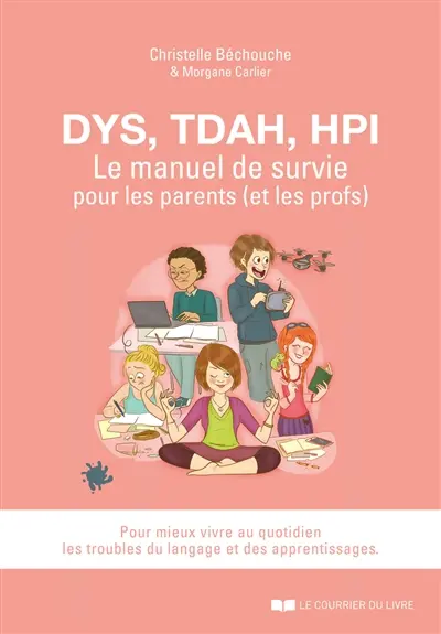 Dys, TDAH, EIP : le manuel de survie pour les parents (et les profs) : pour mieux vivre au quotidien les troubles du langage et des apprentissages