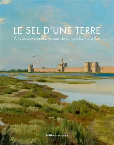 Le sel d'une terre : à la découverte des musées du Languedoc-Roussillon