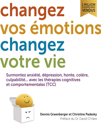 Changez vos émotions, changez votre vie : surmontez anxiété, dépression, honte, colère, culpabilité... avec les thérapies cognitives et comportementales (TCC)