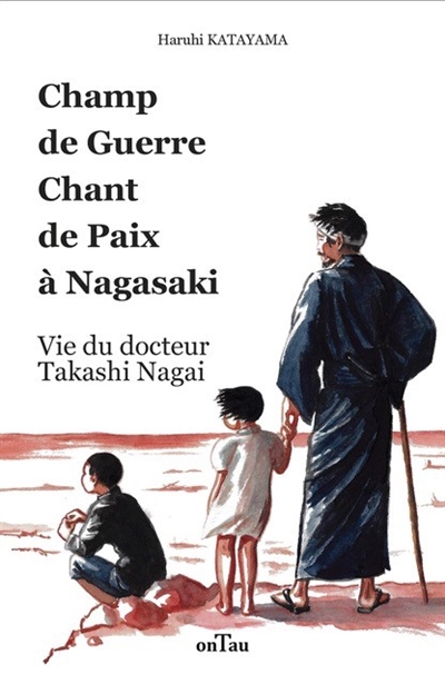 Champ de guerre, chant de paix à Nagasaki : vie du docteur Takashi Nagai - Haruhi Katayama