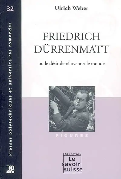 Friedrich Dürrenmatt ou Le désir de réinventer le monde
