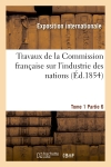 Travaux de la Commission française sur l'industrie des nations. Tome 1 Partie 6
