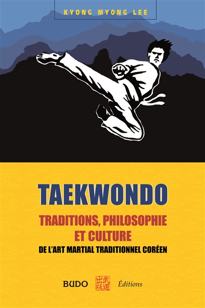 Taekwondo : traditions, philosophie et culture : de l'art martial traditionnel coréen