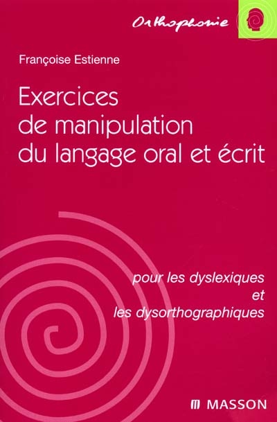 Exercices de manipulation du langage oral et écrit : pour les dyslexiques et les dysorthographiques